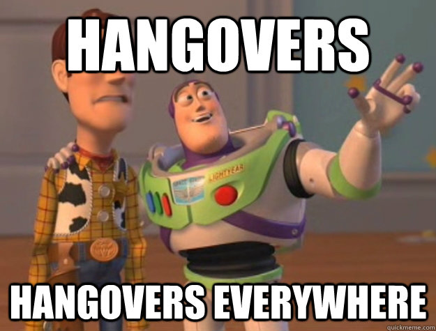 Hangovers Hangovers everywhere  Buzz Lightyear