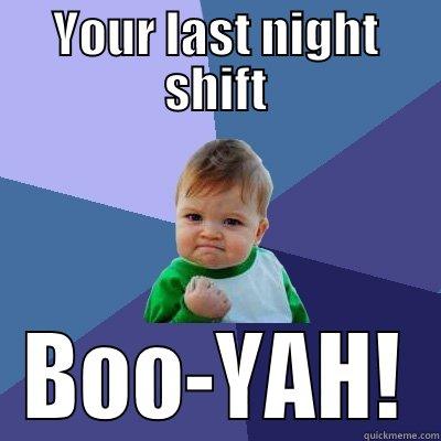 YOUR LAST NIGHT SHIFT BOO-YAH! Success Kid
