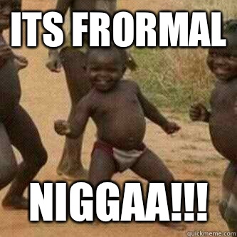Its frormal Niggaa!!!  Its friday niggas