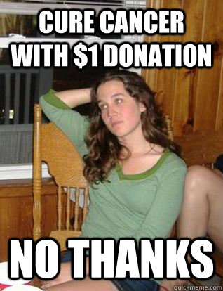 cure cancer with $1 donation no thanks - cure cancer with $1 donation no thanks  Fiscally Responsible Heather