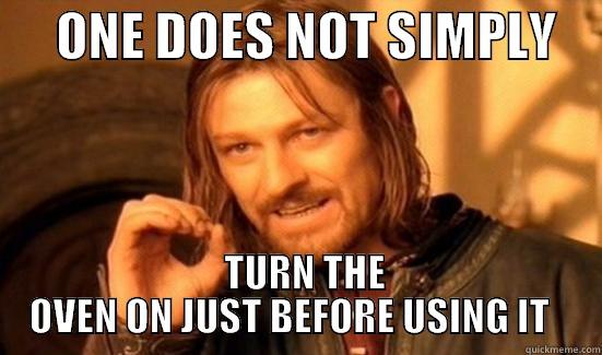      ONE DOES NOT SIMPLY       TURN THE OVEN ON JUST BEFORE USING IT   Boromir