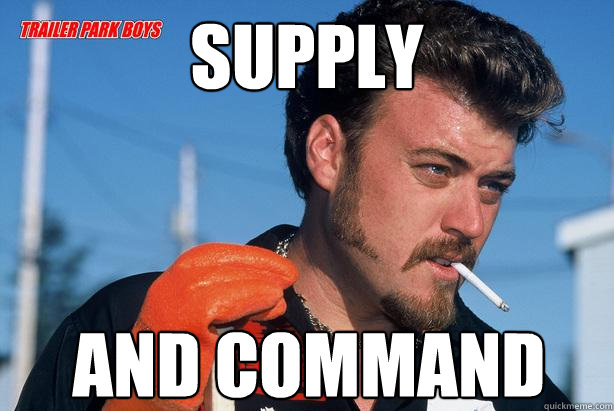 Supply and command - Supply and command  Ricky Trailer Park Boys