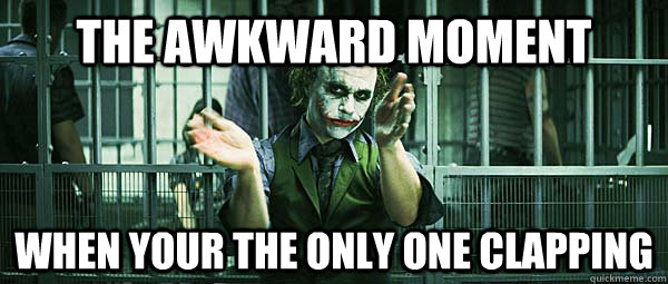 the awkward moment  when your the only one clapping - the awkward moment  when your the only one clapping  Misc