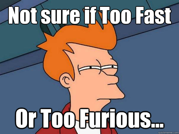 Not sure if Too Fast Or Too Furious... - Not sure if Too Fast Or Too Furious...  Futurama Fry