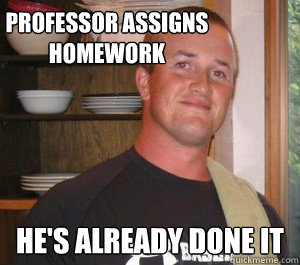 professor assigns homework he's already done it  Good Student Evan