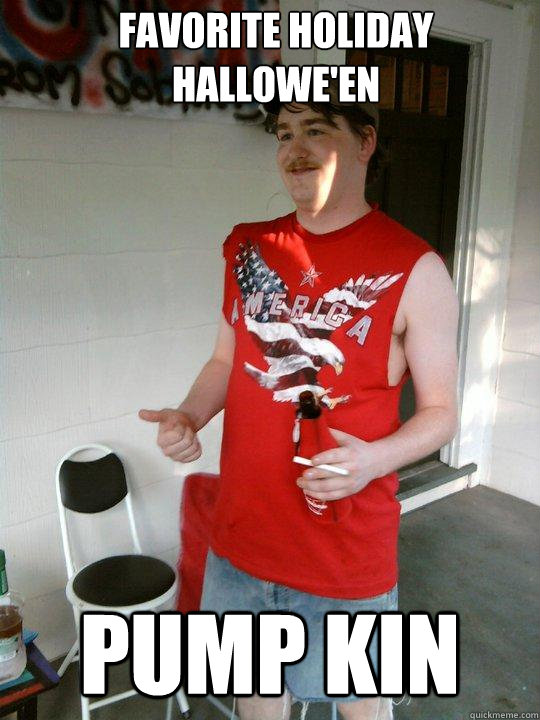 Favorite holiday Hallowe'en Pump kin  Redneck Randal