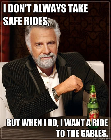 I don't always take Safe Rides, but when I do, I want a ride to the Gables.  The Most Interesting Man In The World