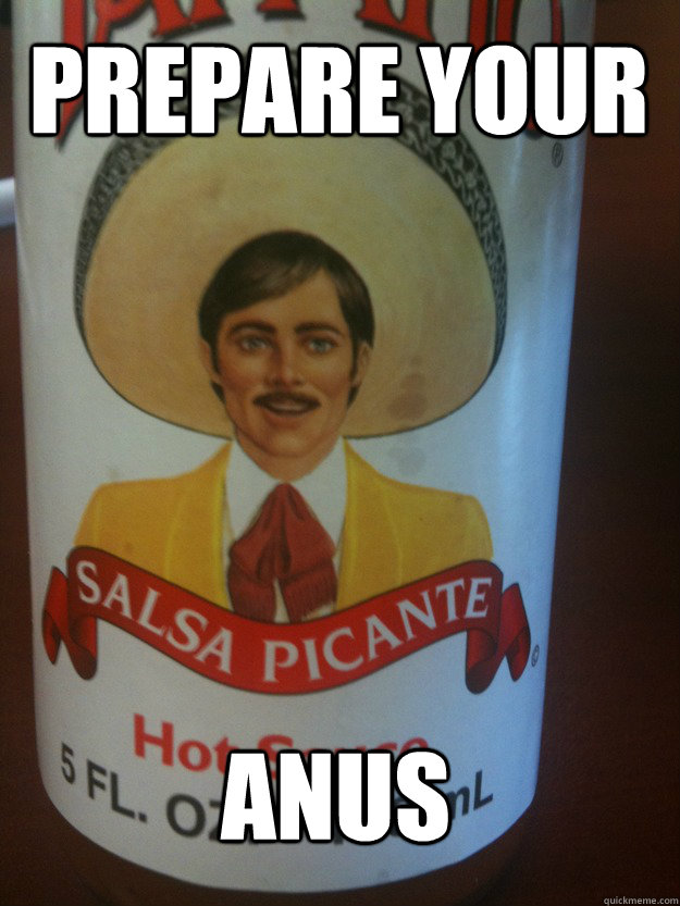 PRepare Your Anus  Tapatio Guy
