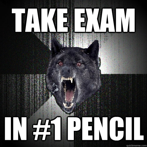 take exam in #1 pencil  Insanity Wolf