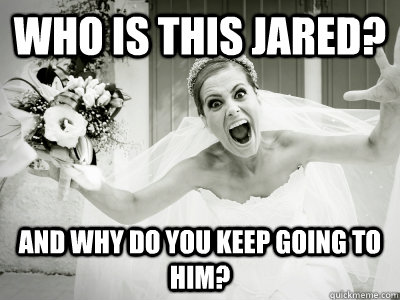 who is this jared? And why do you keep going to him?  