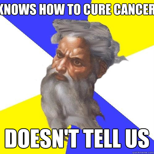 knows how to cure cancer doesn't tell us  Advice God