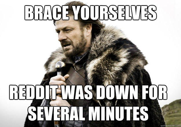 BRACE YOURSELVES REDDIT WAS DOWN FOR SEVERAL MINUTES  brace yourself the soccer updates are coming