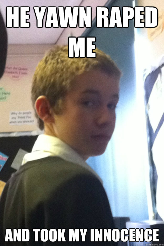 he yawn raped me and took my innocence - he yawn raped me and took my innocence  school boy