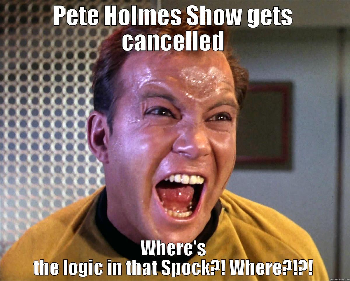PETE HOLMES SHOW GETS CANCELLED WHERE'S THE LOGIC IN THAT SPOCK?! WHERE?!?! Misc