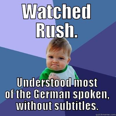 WATCHED RUSH. UNDERSTOOD MOST OF THE GERMAN SPOKEN, WITHOUT SUBTITLES. Success Kid