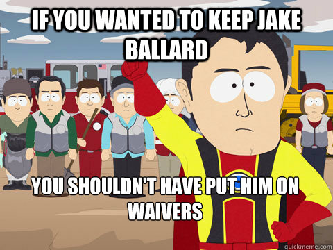 if you wanted to keep jake ballard you shouldn't have put him on waivers - if you wanted to keep jake ballard you shouldn't have put him on waivers  Captain Hindsight