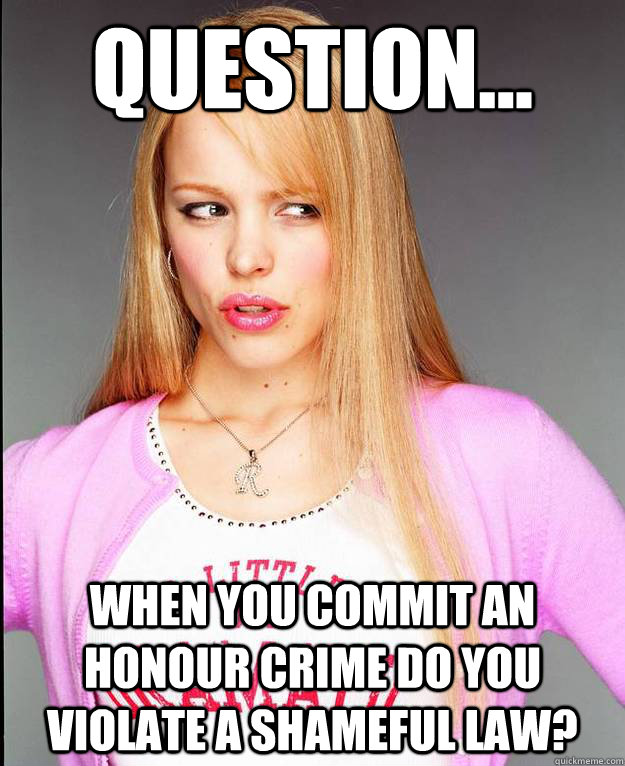 Question... When you commit an honour crime do you violate a shameful law?  Rachel McAdams Meme