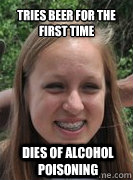 Tries Beer for the first time dies of alcohol poisoning - Tries Beer for the first time dies of alcohol poisoning  Accident Prone Girl