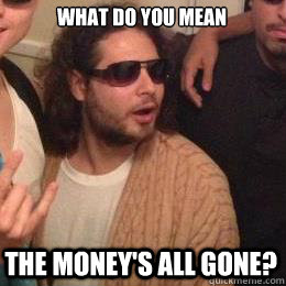 What do you mean The money's all gone?  Progressive Greek Guy