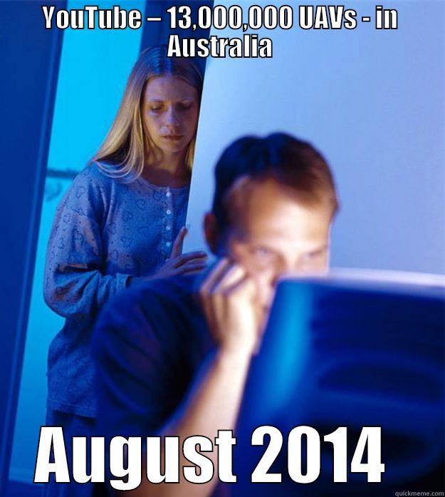 YOUTUBE – 13,000,000 UAVS - IN AUSTRALIA AUGUST 2014  Redditors Wife