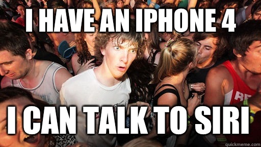 I have an iPhone 4 I can talk to Siri  Sudden Clarity Clarence