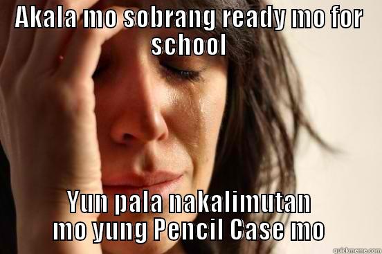 AKALA MO SOBRANG READY MO FOR SCHOOL YUN PALA NAKALIMUTAN MO YUNG PENCIL CASE MO First World Problems