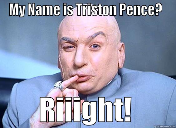 MY NAME IS TRISTON PENCE?  RIIIGHT! Misc