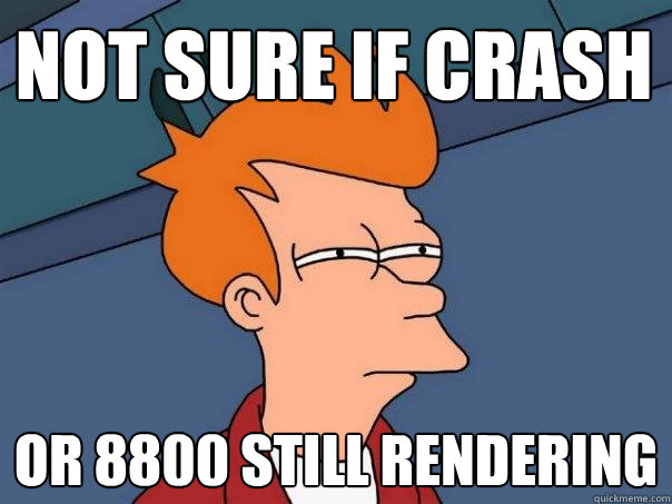 not sure if crash or 8800 still rendering  Futurama Fry