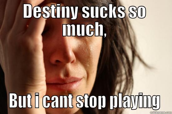destiny funny - DESTINY SUCKS SO MUCH, BUT I CANT STOP PLAYING First World Problems