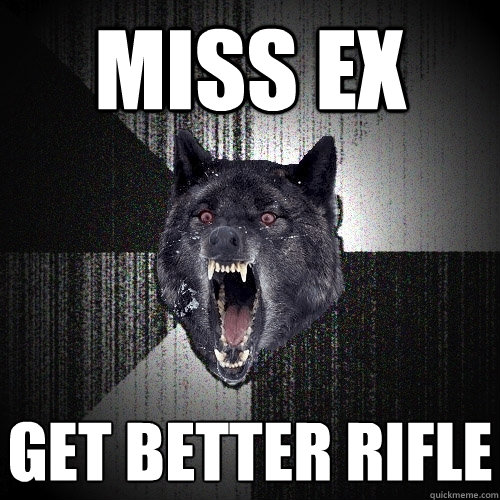 miss ex get better rifle  Insanity Wolf