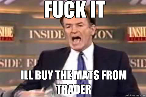FUCK IT ILL BUY THE MATS FROM TRADER  Fuck It Bill OReilly