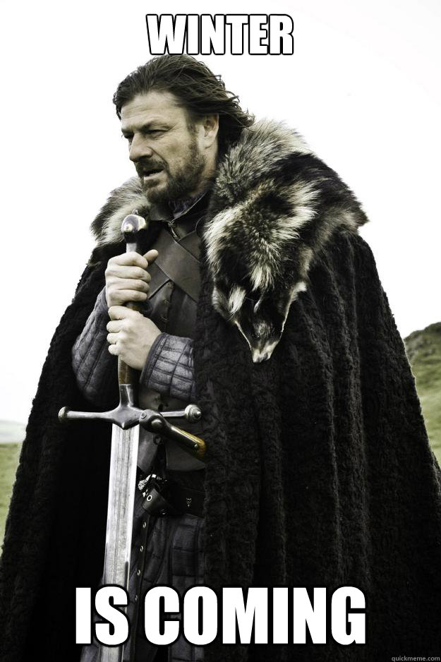 Winter Is Coming  Winter is coming