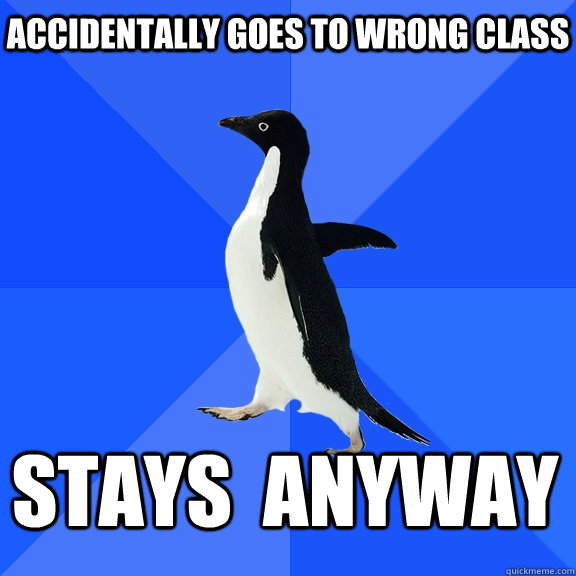 Accidentally Goes to wrong class stays  anyway    Socially Awkward Penguin