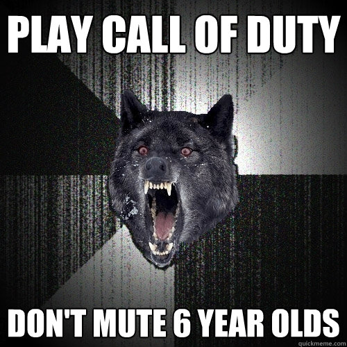 Play Call of Duty Don't mute 6 year olds  Insanity Wolf