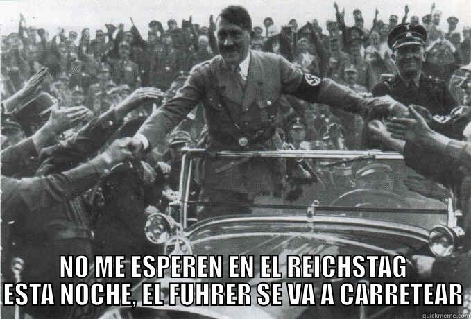  NO ME ESPEREN EN EL REICHSTAG ESTA NOCHE, EL FUHRER SE VA A CARRETEAR Misc
