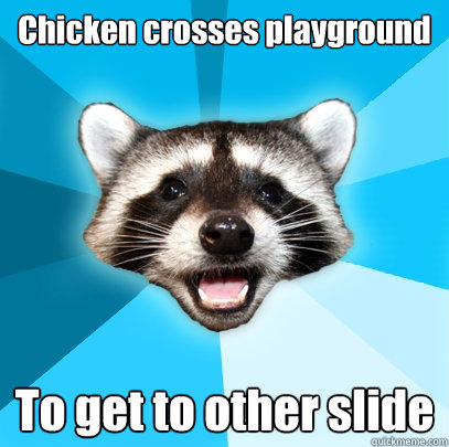 Chicken crosses playground To get to other slide  Lame Pun Coon