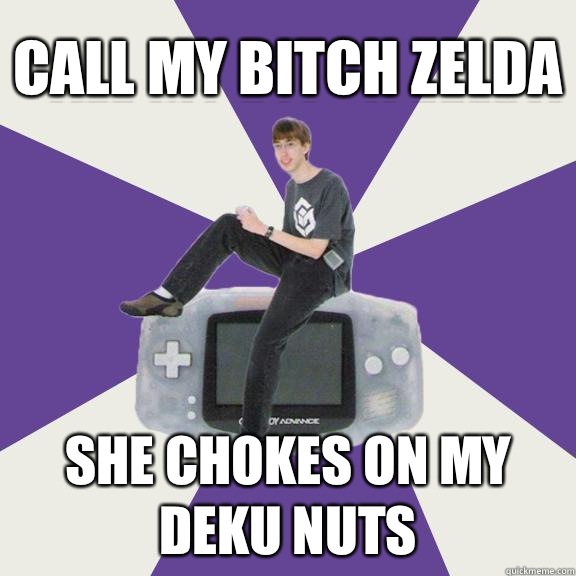 Call my bitch Zelda She chokes on my Deku nuts  Nintendo Norm