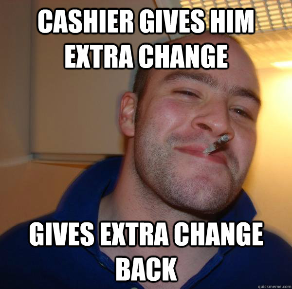 cashier gives him extra change gives extra change back - cashier gives him extra change gives extra change back  Misc
