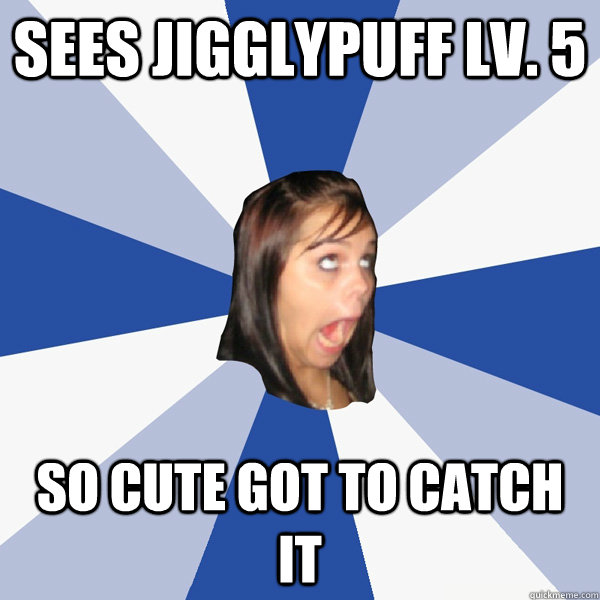 sees jigglypuff lv. 5 so cute got to catch it  Annoying Facebook Girl