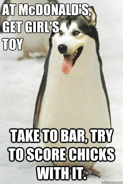 AT McDONALD'S, 
GET GIRL'S 
TOY TAKE TO BAR, TRY TO SCORE CHICKS WITH IT.  Courageously Awkward Wolf