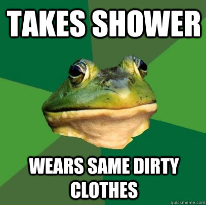 Takes Shower Wears Same dirty clothes  Foul Bachelor Frog