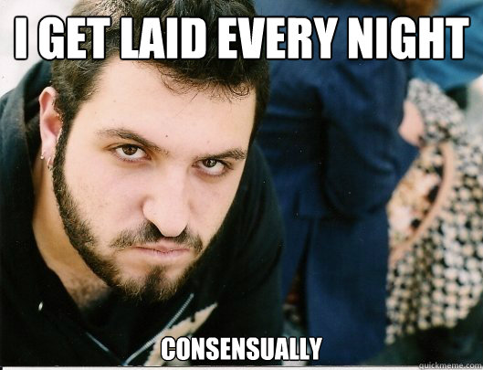 I GET LAID EVERY NIGHT CONSENSUALLY  Mikey tha Anarcha-feminist Bro