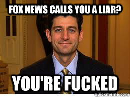 Fox News calls you a liar? You're fucked  Paul Ryan