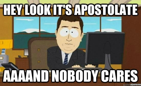 Hey look it's apostolate AAAAND nobody cares - Hey look it's apostolate AAAAND nobody cares  aaaand its gone