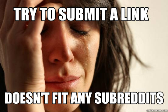 Try to Submit a Link Doesn't Fit any subreddits  First World Problems