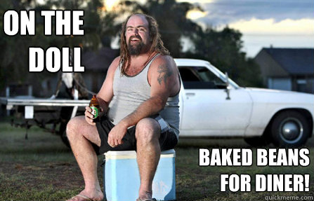 on the doll baked beans for diner!  Aussie bogan