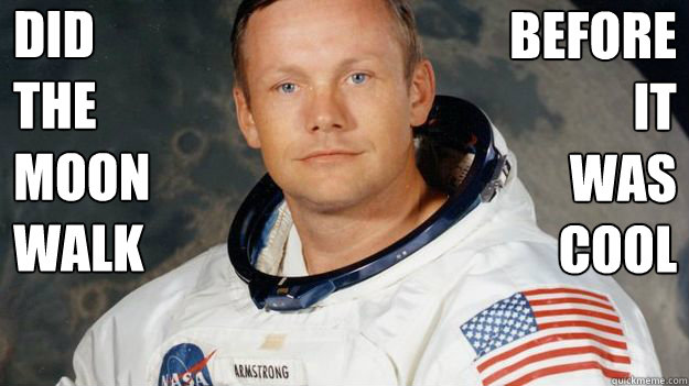 did
the
moon
walk before
it
was
cool - did
the
moon
walk before
it
was
cool  Neil Armstrong