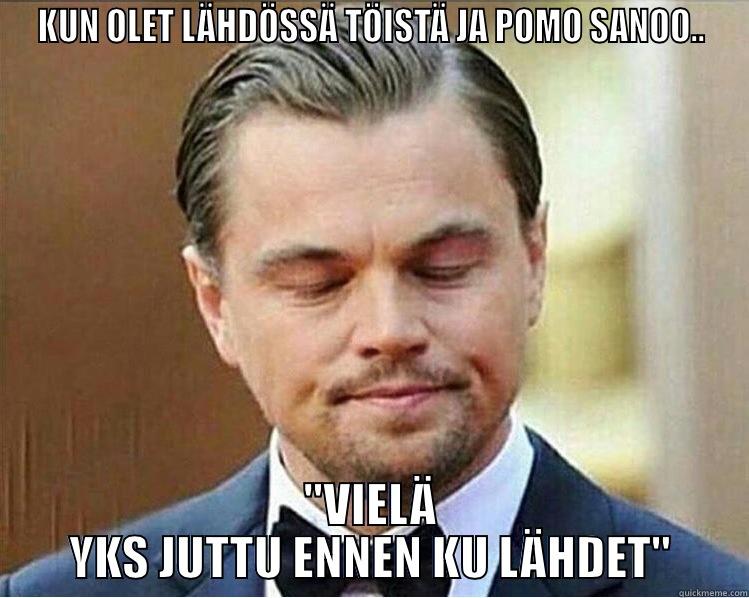 KUN OLET LÄHDÖSSÄ TÖISTÄ JA POMO SANOO.. 