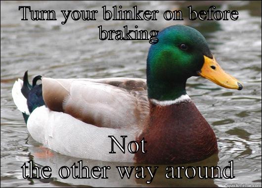 TURN YOUR BLINKER ON BEFORE BRAKING NOT THE OTHER WAY AROUND Actual Advice Mallard