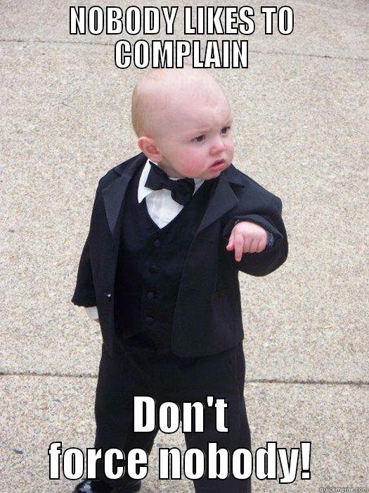 NOBODY LIKES TO COMPLAIN DON'T FORCE NOBODY! Baby Godfather